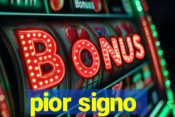 pior signo
